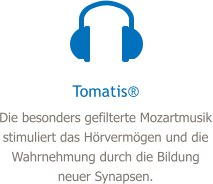 Tomatis® Die besonders gefilterte Mozartmusik stimuliert das Hörvermögen und die Wahrnehmung durch die Bildung neuer Synapsen.
