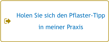 Holen Sie sich den Pflaster-Tipp in meiner Praxis