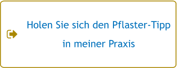 Holen Sie sich den Pflaster-Tipp in meiner Praxis