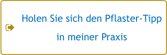 Holen Sie sich den Pflaster-Tipp in meiner Praxis