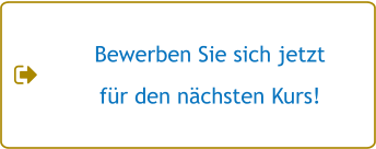 Bewerben Sie sich jetzt für den nächsten Kurs!