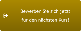 Bewerben Sie sich jetzt für den nächsten Kurs!