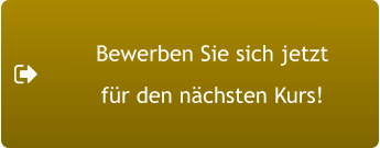 Bewerben Sie sich jetzt für den nächsten Kurs!